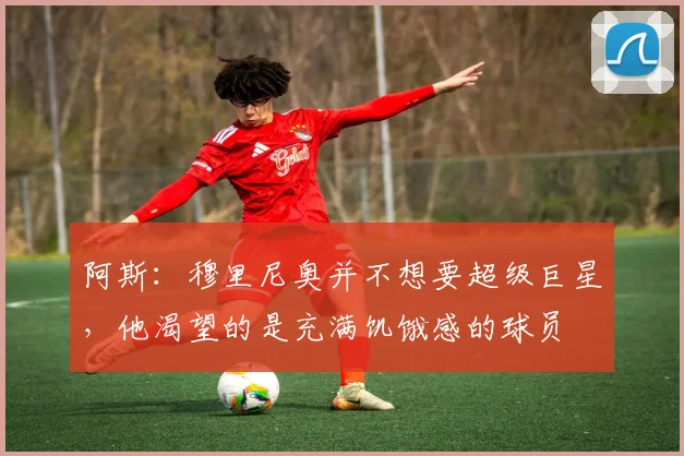 阿斯：穆里尼奥并不想要超级巨星，他渴望的是充满饥饿感的球员